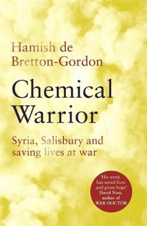 Chemical Warrior : Syria, Salisbury and Saving Lives at War - Hamish de Bretton-Gordon