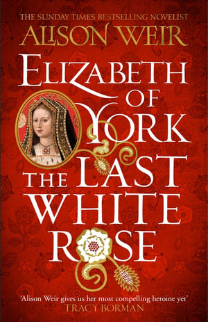 Elizabeth of York: The Last White Rose : Tudor Rose Novel 1 - Alison Weir