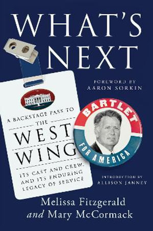 What's Next : A Backstage Pass to The West Wing, Its Cast and Crew, and Its Enduring Legacy of Service - Melissa Fitzgerald