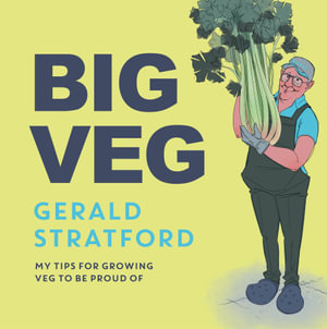 Big Veg : Learn how to grow-your-own with 'The Vegetable King' - Gerald Stratford