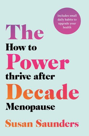 The Power Decade : How to Thrive After Menopause - Susan Saunders