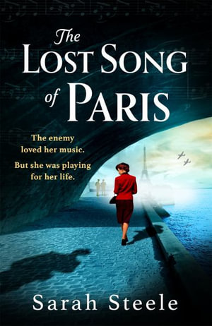 The Lost Song of Paris : Heartwrenching WW2 historical fiction with an utterly gripping story inspired by true events - Sarah Steele