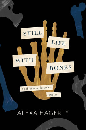 Still Life with Bones: A forensic quest for justice among Latin America s mass graves : CHOSEN AS ONE OF THE BEST BOOKS OF 2023 BY FT READERS AND THE NEW YORKER - Alexa Hagerty