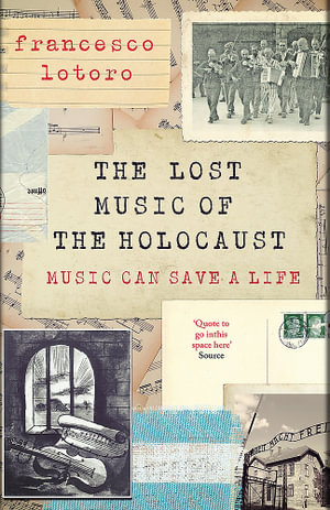 The Lost Music of the Holocaust : Bringing the music of the camps to the ears of the world at last - Francesco Lotoro