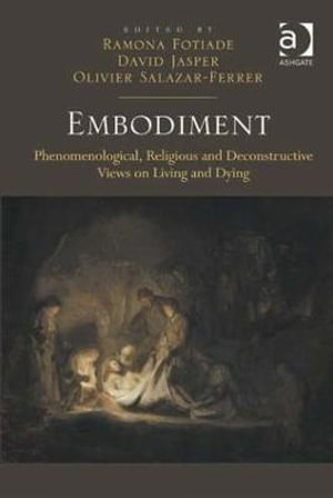 Embodiment : Phenomenological, Religious and Deconstructive Views on Living and Dying - Ramona Fotiade