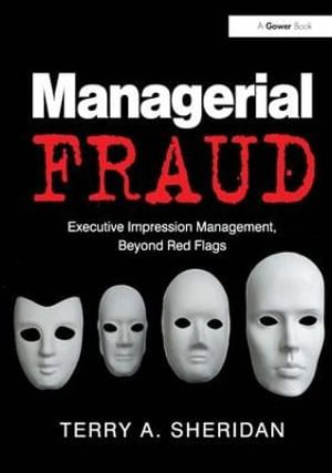 Managerial Fraud : Executive Impression Management, Beyond Red Flags - Terry A. Sheridan