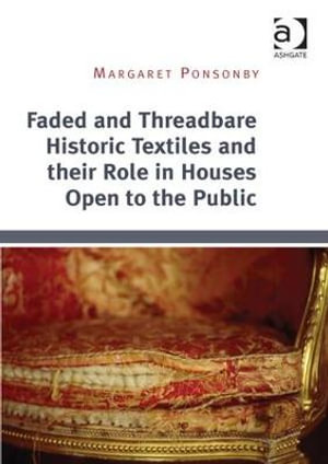 Faded and Threadbare Historic Textiles and their Role in Houses Open to the Public - Margaret Ponsonby