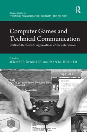 Computer Games and Technical Communication : Critical Methods and Applications at the Intersection - Jennifer deWinter