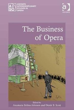 The Business of Opera : Ashgate Interdisciplinary Studies in Opera - Anastasia Belina-Johnson