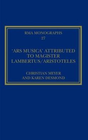 The 'Ars musica' Attributed to Magister Lambertus/Aristoteles : Royal Musical Association Monographs - Christian Meyer