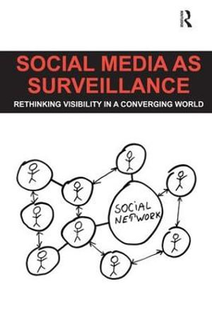 Social Media as Surveillance : Rethinking Visibility in a Converging World - Daniel Trottier