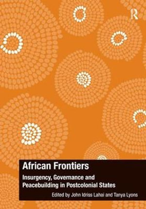 African Frontiers : Insurgency, Governance and Peacebuilding in Postcolonial States - John Idriss Lahai