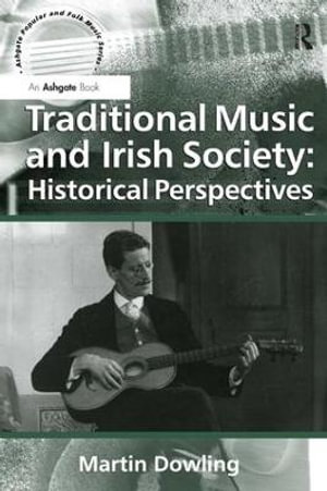 Traditional Music and Irish Society : Historical Perspectives - Martin Dowling