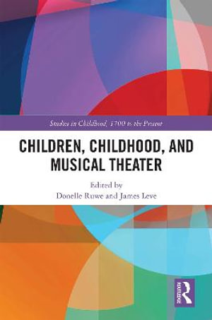 Children, Childhood, and Musical Theater : Studies in Childhood, 1700 to the Present - Donelle Ruwe