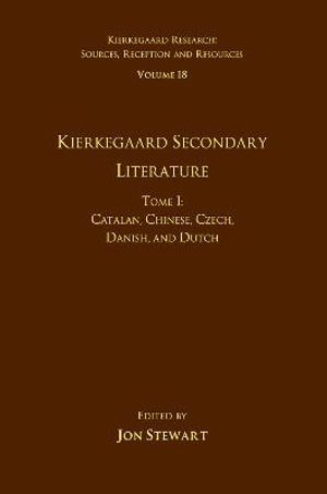 Volume 18, Tome I : Kierkegaard Secondary Literature : Catalan, Chinese, Czech, Danish, and Dutch - Jon Stewart