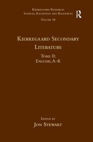 Volume 18, Tome II : Kierkegaard Secondary Literature: English, A - K - Jon Stewart