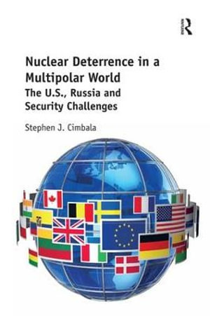 Nuclear Deterrence in a Multipolar World : The U.S., Russia and Security Challenges - Stephen J Cimbala