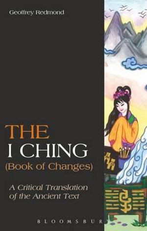 The I Ching (Book of Changes) : A Critical Translation of the Ancient Text - Geoffrey Redmond