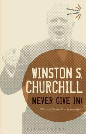 Never Give In! : Winston Churchill's Speeches - Sir Winston S. Churchill