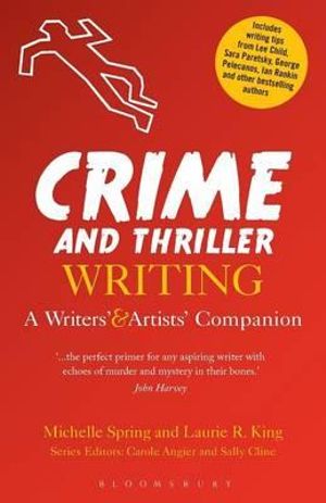 Crime and Thriller Writing : A Writers' & Artists' Companion - Michelle Spring