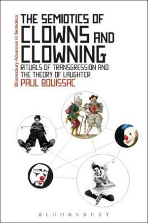 The Semiotics of Clowns and Clowning : Rituals of Transgression and the Theory of Laughter - Paul Bouissac