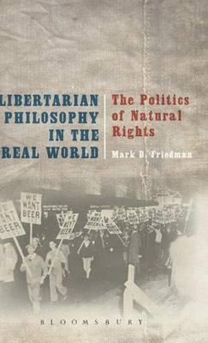 Libertarian Philosophy in the Real World : The Politics of Natural Rights - Mark D. Friedman