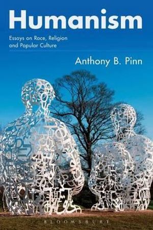 Humanism : Essays on Race, Religion and Popular Culture - Anthony B. Pinn