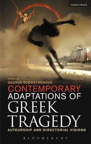 Contemporary Adaptations of Greek Tragedy : Auteurship and Directorial Visions - George Rodosthenous