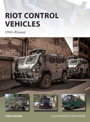 Riot Control Vehicles : 1945-Present - Chris McNab