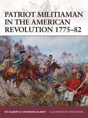 Patriot Militiaman in the American Revolution 1775-82 : Warrior - Ed Gilbert