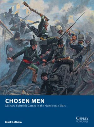 Chosen Men : Military Skirmish Games in the Napoleonic Wars - Mark Latham