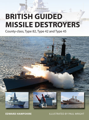 British Guided Missile Destroyers : County-class, Type 82, Type 42 and Type 45 - Dr Edward Hampshire
