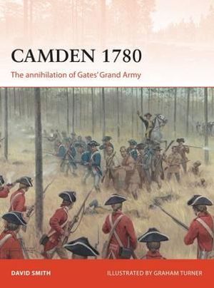 Camden 1780 : The Annihilation of Gates' Grand Army - Graham Turner