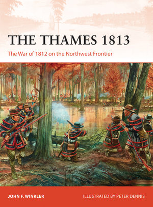 The Thames 1813 : The War of 1812 on the Northwest Frontier - John F. Winkler