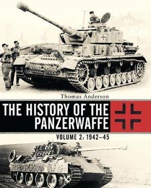 History of the Panzerwaffe : Volume 2 : 1943-45 - Thomas Anderson