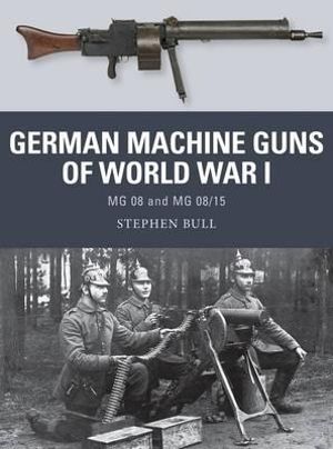 German Machine Guns of World War I : MG 08 and MG 08/15 - Stephen Bull