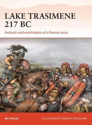 Lake Trasimene 217 BC : Ambush and annihilation of a Roman army - Nic Fields