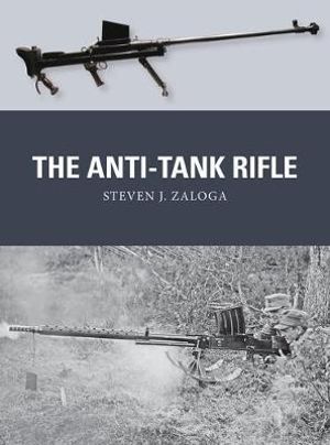 The Anti-Tank Rifle : Weapon - Steven J. Zaloga