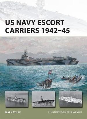 US Navy Escort Carriers 1942-45 : New Vanguard - Mark Stille