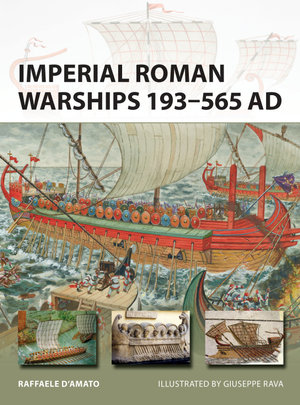 Imperial Roman Warships 193-565 AD : New Vanguard : Book 244 - Dr Raffaele D’Amato
