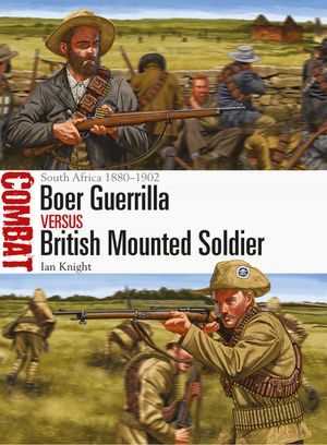 Boer Guerrilla vs British Mounted Soldier : South Africa 1880-1902 - Ian Knight