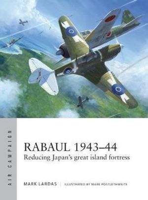 Rabaul 1943-44 : Reducing Japan's great island fortress - Mark Lardas