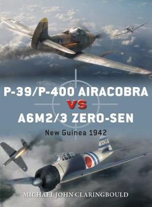 P-39/P-400 Airacobras vs A6M2/3 Zero-sen : Duel : New Guinea 1942 - Jim Laurier