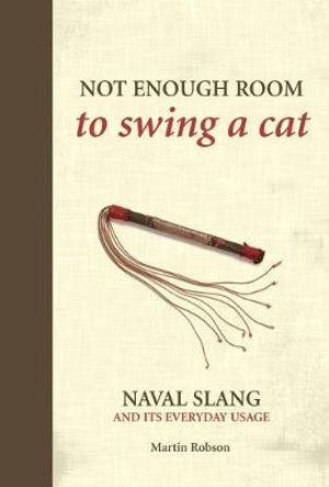 Not Enough Room to Swing a Cat : Naval slang and its everyday usage - Martin Robson