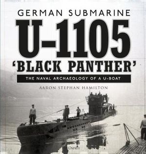 German submarine U-1105 'Black Panther' : Naval Archaeology of a U-boat - Aaron Stephan Hamilton