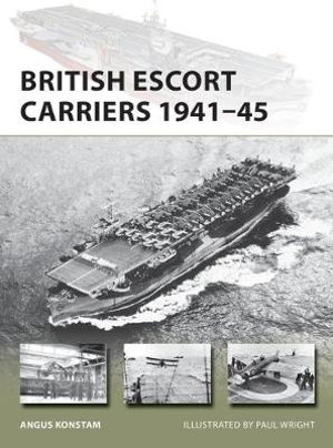 British Escort Carriers 1941-45 : New Vanguard - Angus Konstam