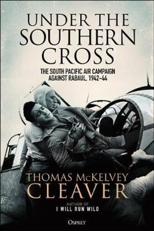 Under the Southern Cross : The South Pacific Air Campaign Against Rabaul - Thomas McKelvey Cleaver