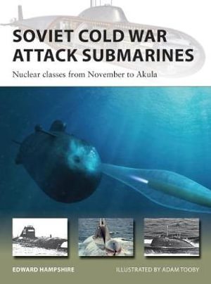 Soviet Cold War Attack Submarines : Nuclear classes from November to Akula - Edward Hampshire