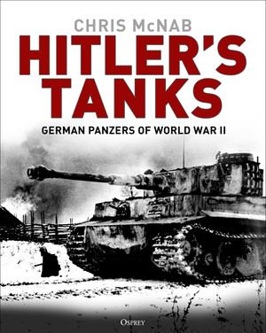 Hitler's Tanks : German Panzers of World War II - Chris McNab