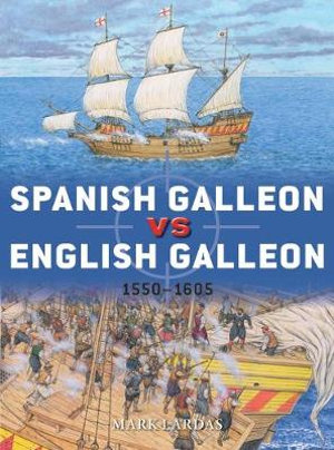 Spanish Galleon vs English Galleon : 1550-1605 - Mark Lardas